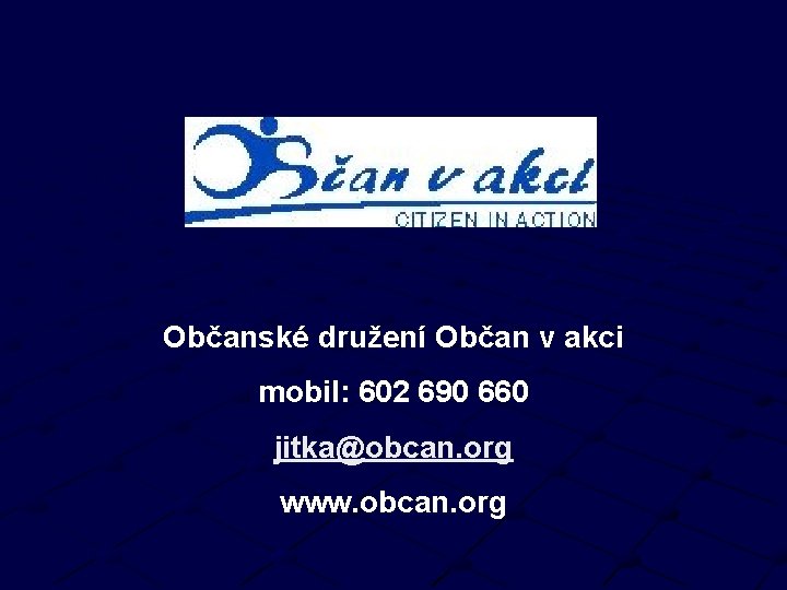 Občanské družení Občan v akci mobil: 602 690 660 jitka@obcan. org www. obcan. org