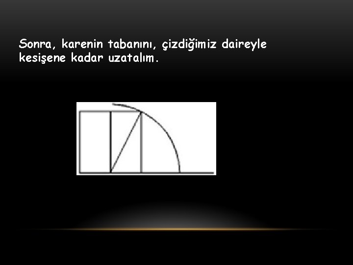 Sonra, karenin tabanını, çizdiğimiz daireyle kesişene kadar uzatalım. 