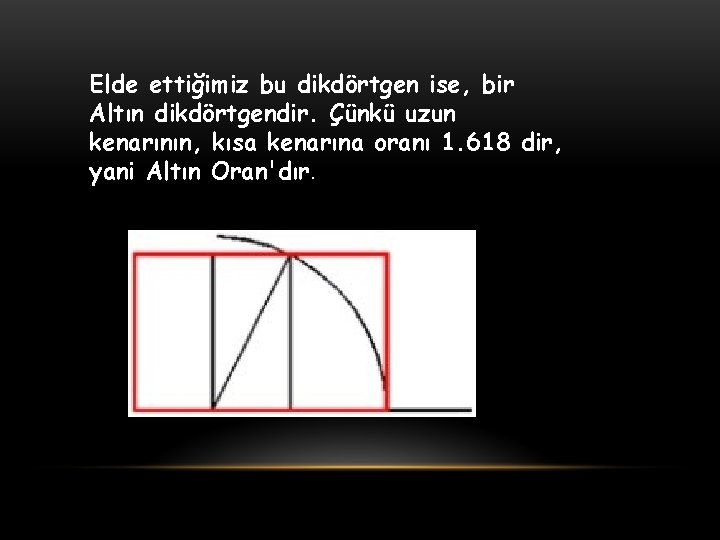 Elde ettiğimiz bu dikdörtgen ise, bir Altın dikdörtgendir. Çünkü uzun kenarının, kısa kenarına oranı