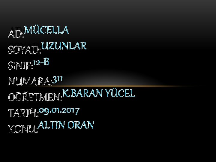 MÜCELLA AD: MÜCELLA UZUNLAR SOYAD: UZUNLAR 12 -B SINIF: 12 -B 311 NUMARA: 311