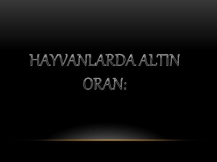 HAYVANLARDA ALTIN ORAN: 