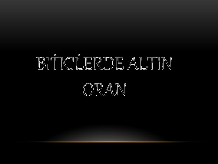 BİTKİLERDE ALTIN ORAN 