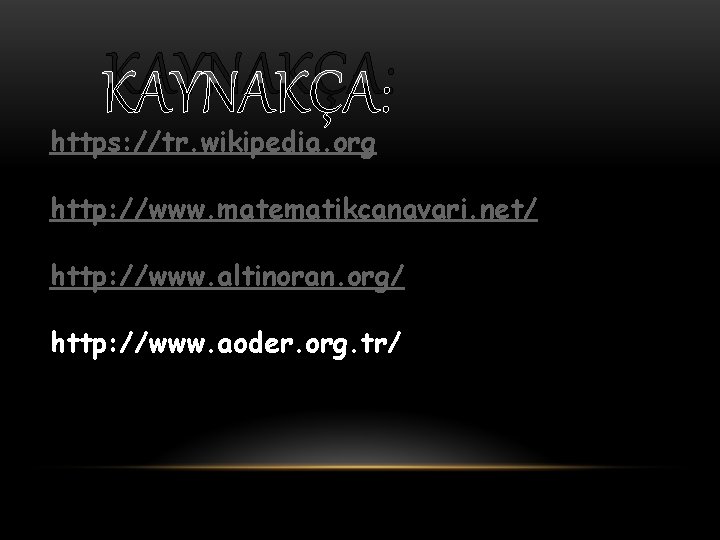 KAYNAKÇA: https: //tr. wikipedia. org http: //www. matematikcanavari. net/ http: //www. altinoran. org/ http: