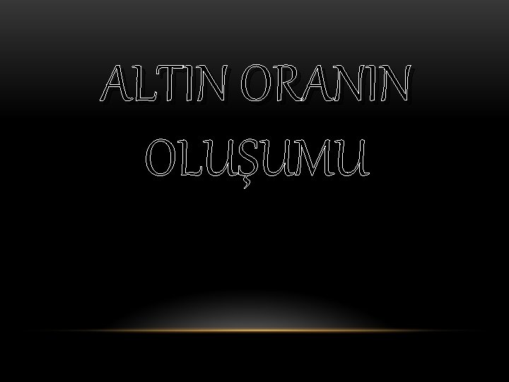 ALTIN ORANIN OLUŞUMU 