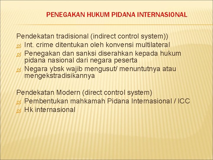 PENEGAKAN HUKUM PIDANA INTERNASIONAL Pendekatan tradisional (indirect control system)) Int. crime ditentukan oleh konvensi