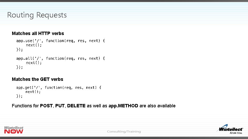 Routing Requests Matches all HTTP verbs Matches the GET verbs Functions for POST, PUT,