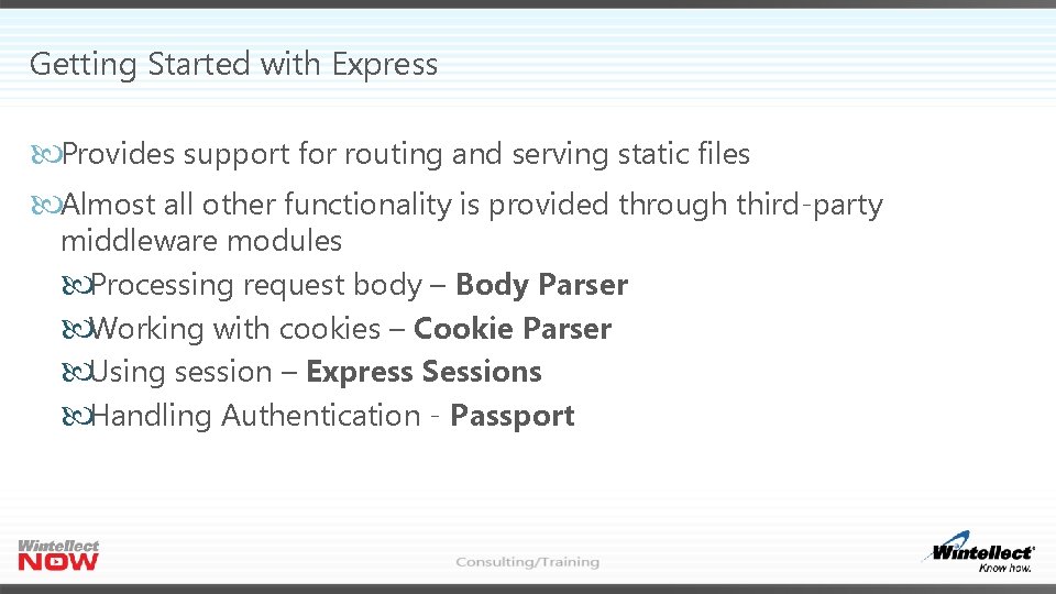 Getting Started with Express Provides support for routing and serving static files Almost all