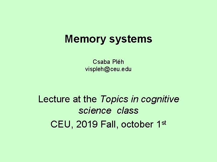 Memory systems Csaba Pléh vispleh@ceu. edu Lecture at the Topics in cognitive science class