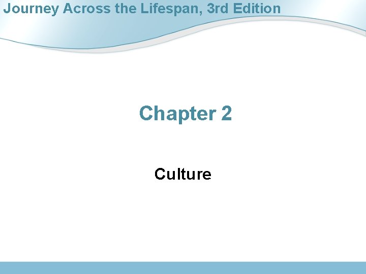 Journey Across the Lifespan, 3 rd Edition Chapter 2 Culture 