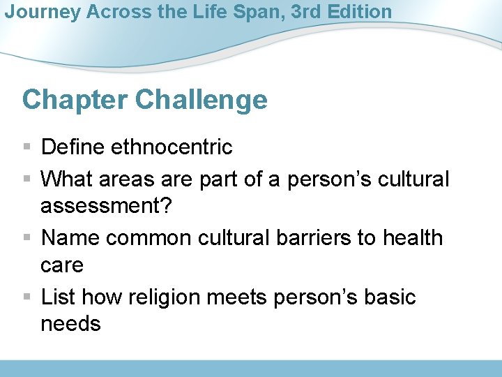 Journey Across the Life Span, 3 rd Edition Chapter Challenge § Define ethnocentric §