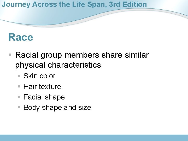 Journey Across the Life Span, 3 rd Edition Race § Racial group members share