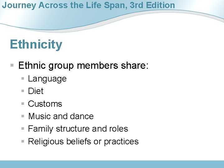 Journey Across the Life Span, 3 rd Edition Ethnicity § Ethnic group members share: