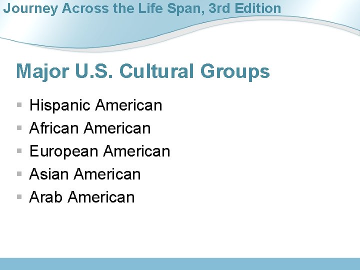 Journey Across the Life Span, 3 rd Edition Major U. S. Cultural Groups §