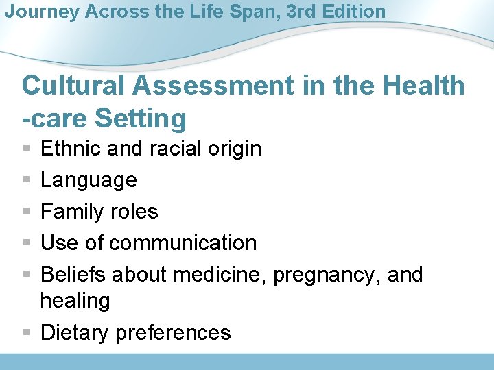 Journey Across the Life Span, 3 rd Edition Cultural Assessment in the Health -care