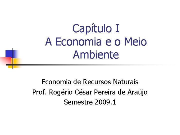 Capítulo I A Economia e o Meio Ambiente Economia de Recursos Naturais Prof. Rogério