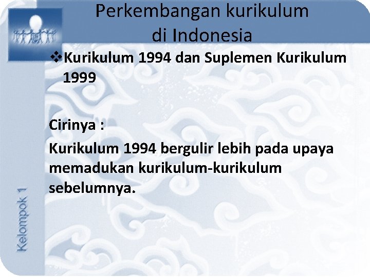 Perkembangan kurikulum di Indonesia v. Kurikulum 1994 dan Suplemen Kurikulum 1999 Cirinya : Kurikulum