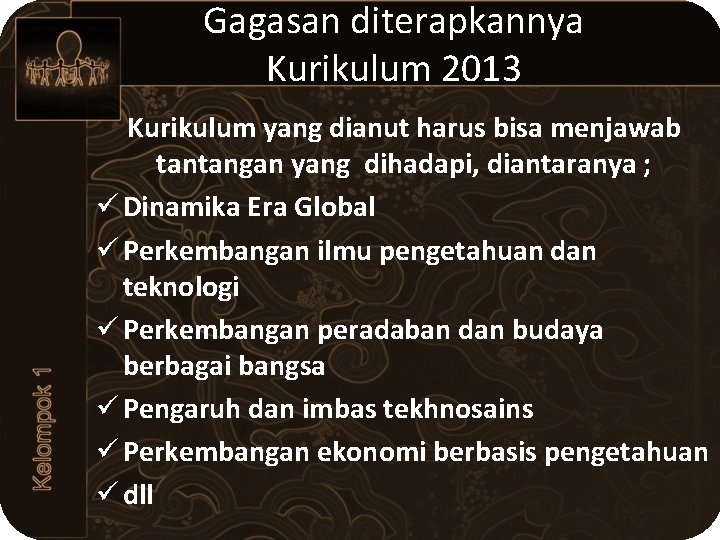 Gagasan diterapkannya Kurikulum 2013 Kurikulum yang dianut harus bisa menjawab tantangan yang dihadapi, diantaranya