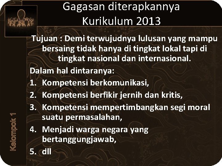 Gagasan diterapkannya Kurikulum 2013 Tujuan : Demi terwujudnya lulusan yang mampu bersaing tidak hanya