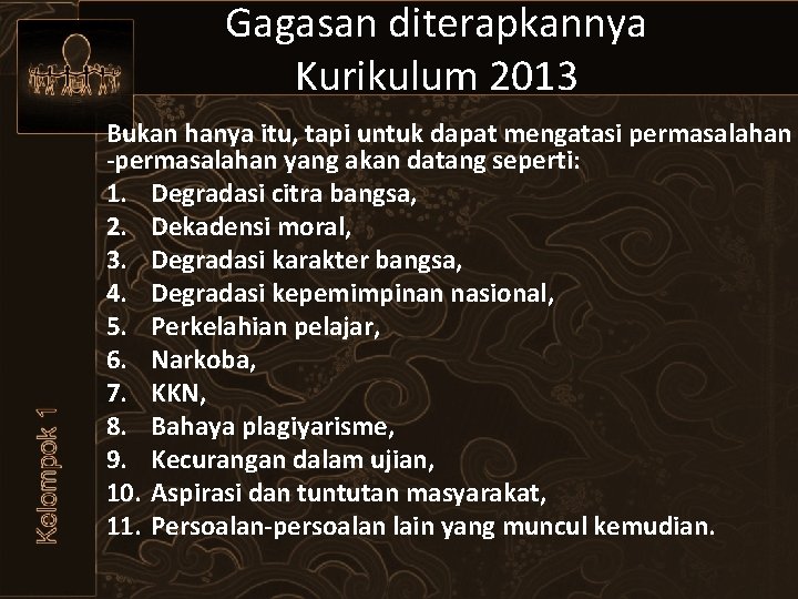 Gagasan diterapkannya Kurikulum 2013 Bukan hanya itu, tapi untuk dapat mengatasi permasalahan -permasalahan yang