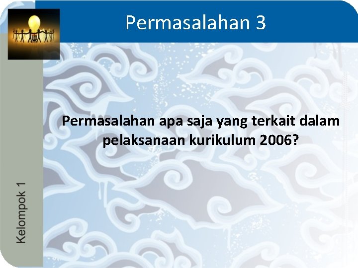 Permasalahan 3 Permasalahan apa saja yang terkait dalam pelaksanaan kurikulum 2006? 