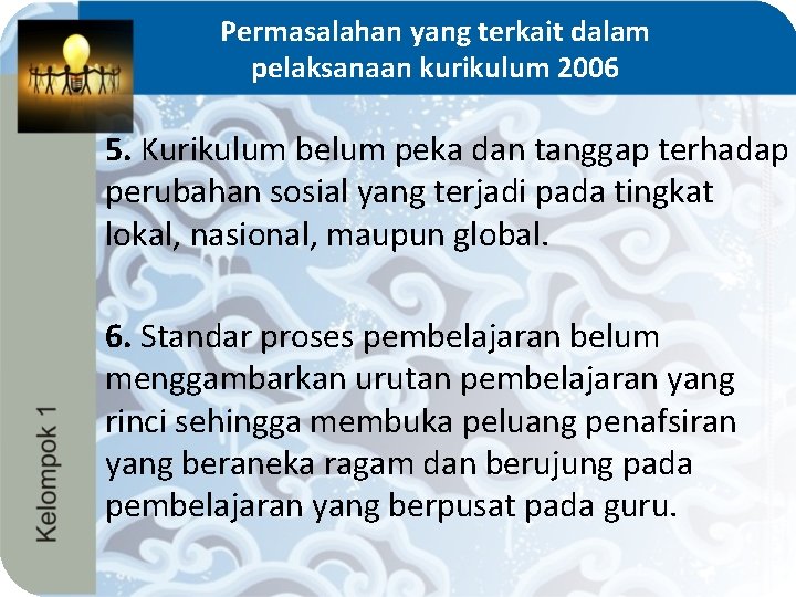 Permasalahan yang terkait dalam pelaksanaan kurikulum 2006 5. Kurikulum belum peka dan tanggap terhadap