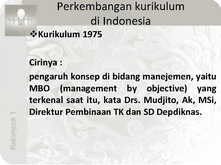 Perkembangan kurikulum di Indonesia v. Kurikulum 1975 Cirinya : pengaruh konsep di bidang manejemen,