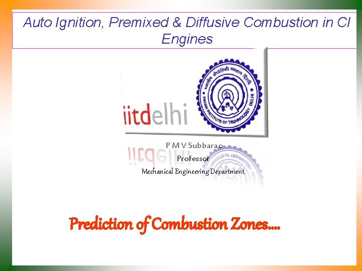 Auto Ignition, Premixed & Diffusive Combustion in CI Engines P M V Subbarao Professor