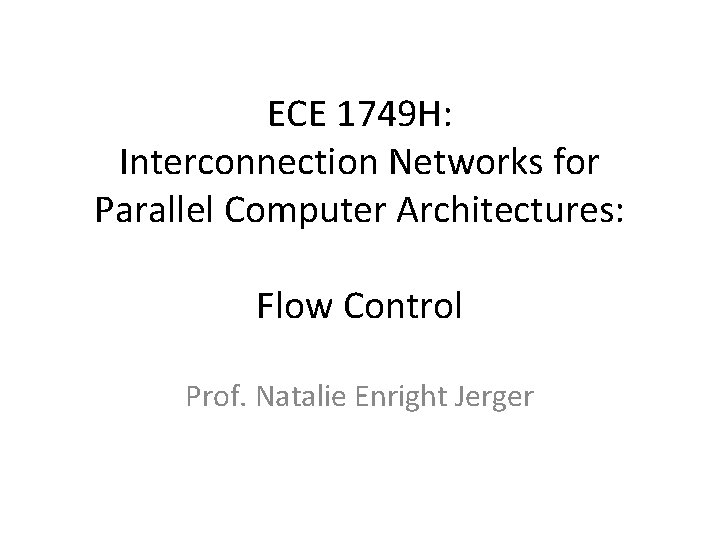 ECE 1749 H: Interconnection Networks for Parallel Computer Architectures: Flow Control Prof. Natalie Enright