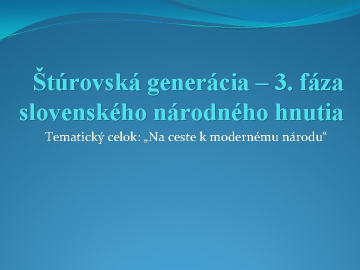 Štúrovská generácia – 3. fáza slovenského národného hnutia Tematický celok: „Na ceste k modernému
