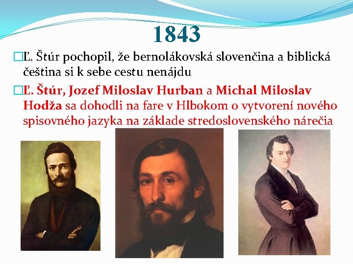 1843 �Ľ. Štúr pochopil, že bernolákovská slovenčina a biblická čeština si k sebe cestu
