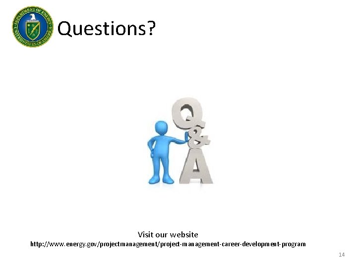 Questions? Visit our website http: //www. energy. gov/projectmanagement/project-management-career-development-program 14 