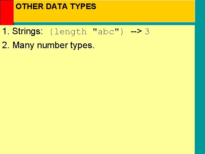 OTHER DATA TYPES 1. Strings: (length "abc") --> 3 2. Many number types. 