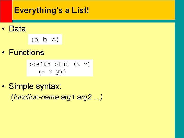 Everything's a List! • Data (a b c) • Functions (defun plus (x y)