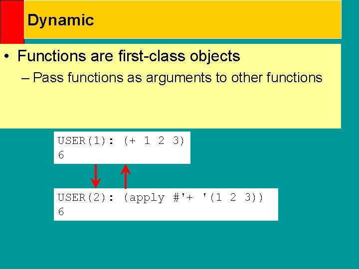 Dynamic • Functions are first-class objects – Pass functions as arguments to other functions