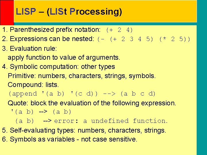 LISP – (LISt Processing) 1. Parenthesized prefix notation: (+ 2 4) 2. Expressions can