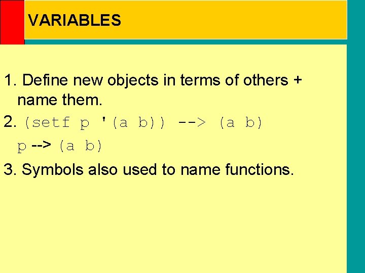 VARIABLES 1. Define new objects in terms of others + name them. 2. (setf