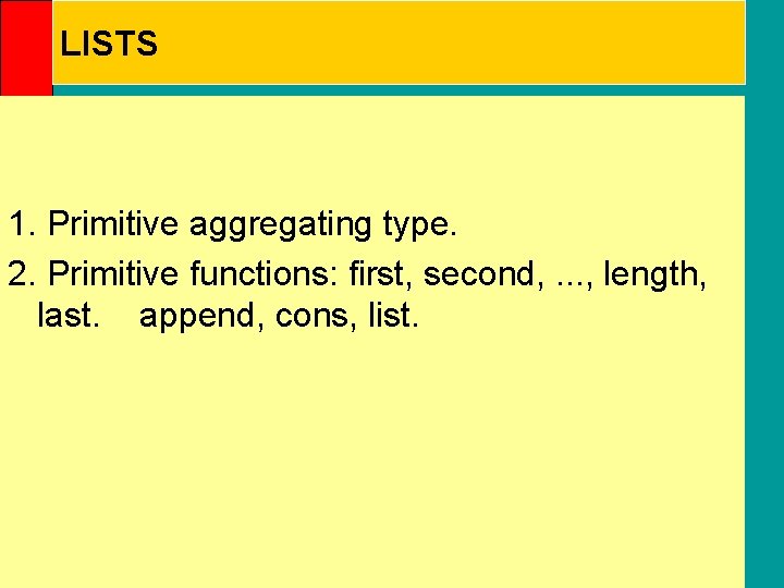 LISTS 1. Primitive aggregating type. 2. Primitive functions: first, second, . . . ,