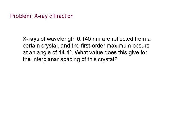 Problem: X-ray diffraction X-rays of wavelength 0. 140 nm are reflected from a certain