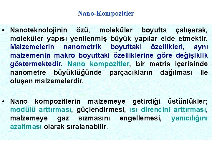 Nano-Kompozitler • Nanoteknolojinin özü, moleküler boyutta çalışarak, moleküler yapısı yenilenmiş büyük yapılar elde etmektir.