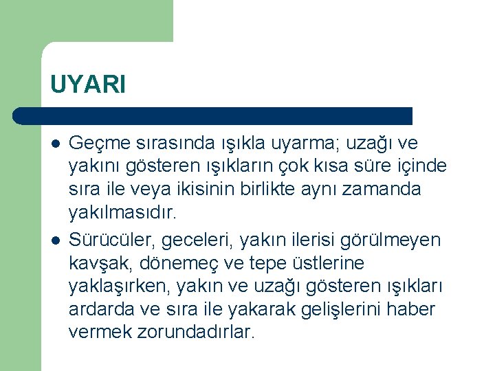 UYARI l l Geçme sırasında ışıkla uyarma; uzağı ve yakını gösteren ışıkların çok kısa