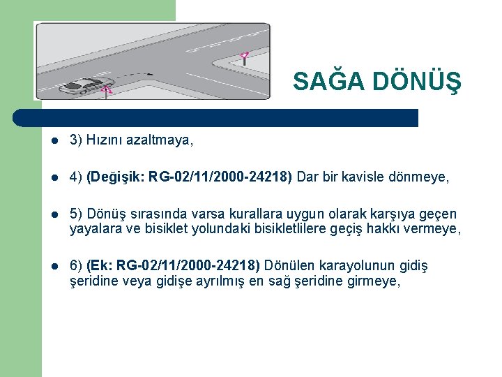 SAĞA DÖNÜŞ l 3) Hızını azaltmaya, l 4) (Değişik: RG-02/11/2000 -24218) Dar bir kavisle