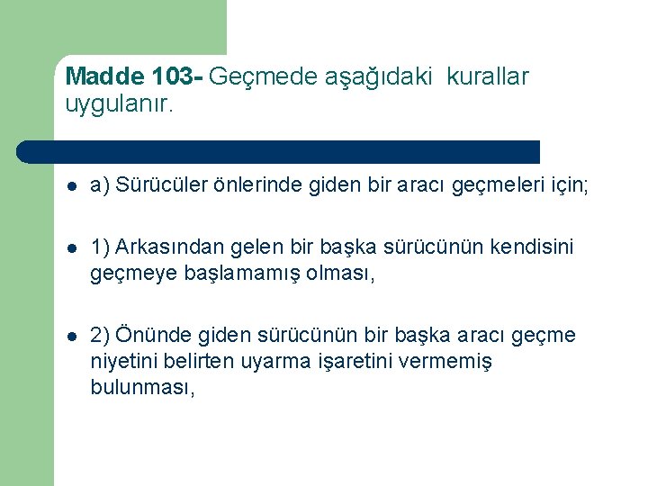 Madde 103 - Geçmede aşağıdaki kurallar uygulanır. l a) Sürücüler önlerinde giden bir aracı