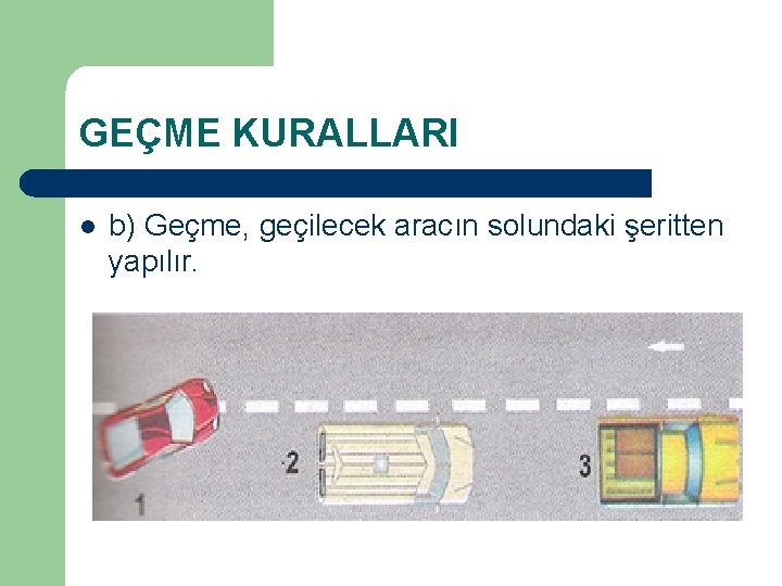 GEÇME KURALLARI l b) Geçme, geçilecek aracın solundaki şeritten yapılır. 