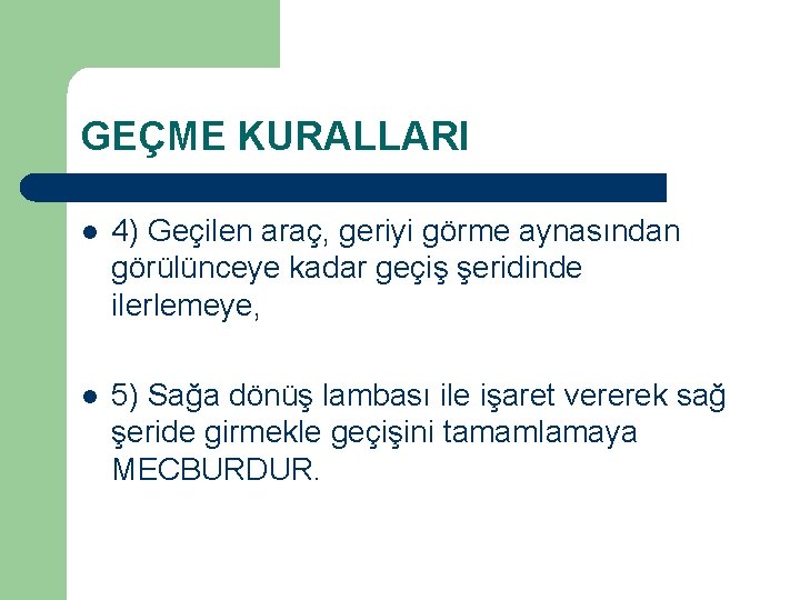 GEÇME KURALLARI l 4) Geçilen araç, geriyi görme aynasından görülünceye kadar geçiş şeridinde ilerlemeye,