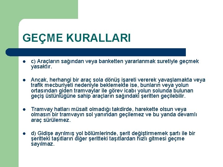 GEÇME KURALLARI l c) Araçların sağından veya banketten yararlanmak suretiyle geçmek yasaktır. l Ancak,