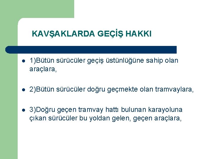 KAVŞAKLARDA GEÇİŞ HAKKI l 1)Bütün sürücüler geçiş üstünlüğüne sahip olan araçlara, l 2)Bütün sürücüler