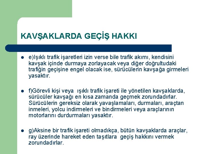 KAVŞAKLARDA GEÇİŞ HAKKI l e)Işıklı trafik işaretleri izin verse bile trafik akımı, kendisini kavşak