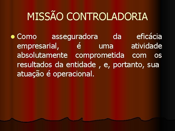 MISSÃO CONTROLADORIA l Como asseguradora da eficácia empresarial, é uma atividade absolutamente comprometida com