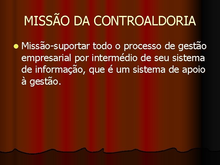 MISSÃO DA CONTROALDORIA l Missão-suportar todo o processo de gestão empresarial por intermédio de