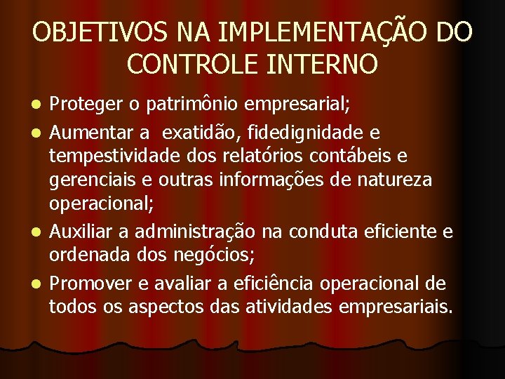 OBJETIVOS NA IMPLEMENTAÇÃO DO CONTROLE INTERNO Proteger o patrimônio empresarial; l Aumentar a exatidão,